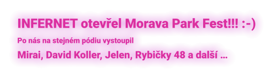 INFERNET otevřel Morava Park Fest!!! :-) Po nás na stejném pódiu vystoupil Mirai, David Koller, Jelen, Rybičky 48 a další …